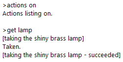 action listing - >actions on Actions listing on. >get lamp [taking the shiny brass lamp] Taken. [taking the shiny brass lamp - succeeded]